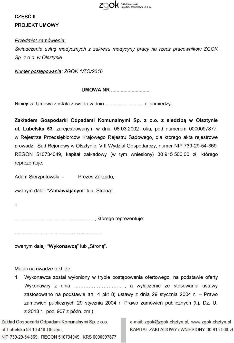2002 roku, pod numerem 0000097877, w Rejestrze Przedsiębiorców Krajowego Rejestru Sądowego, dla którego akta rejestrowe prowadzi Sąd Rejonowy w Olsztynie, VIII Wydział Gospodarczy, numer NIP