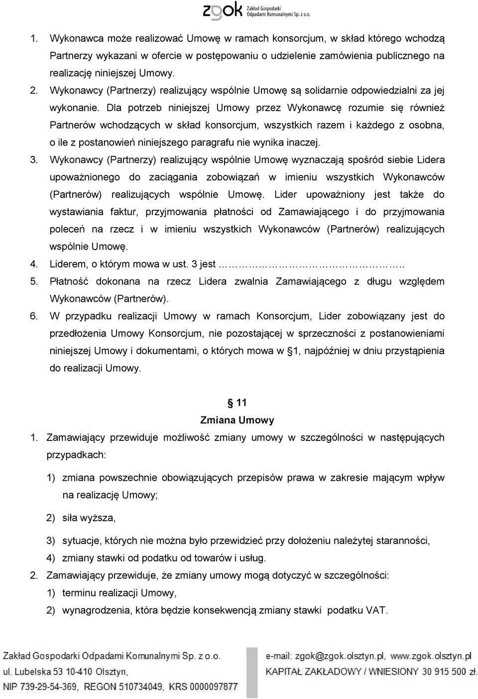Dla potrzeb niniejszej Umowy przez Wykonawcę rozumie się również Partnerów wchodzących w skład konsorcjum, wszystkich razem i każdego z osobna, o ile z postanowień niniejszego paragrafu nie wynika