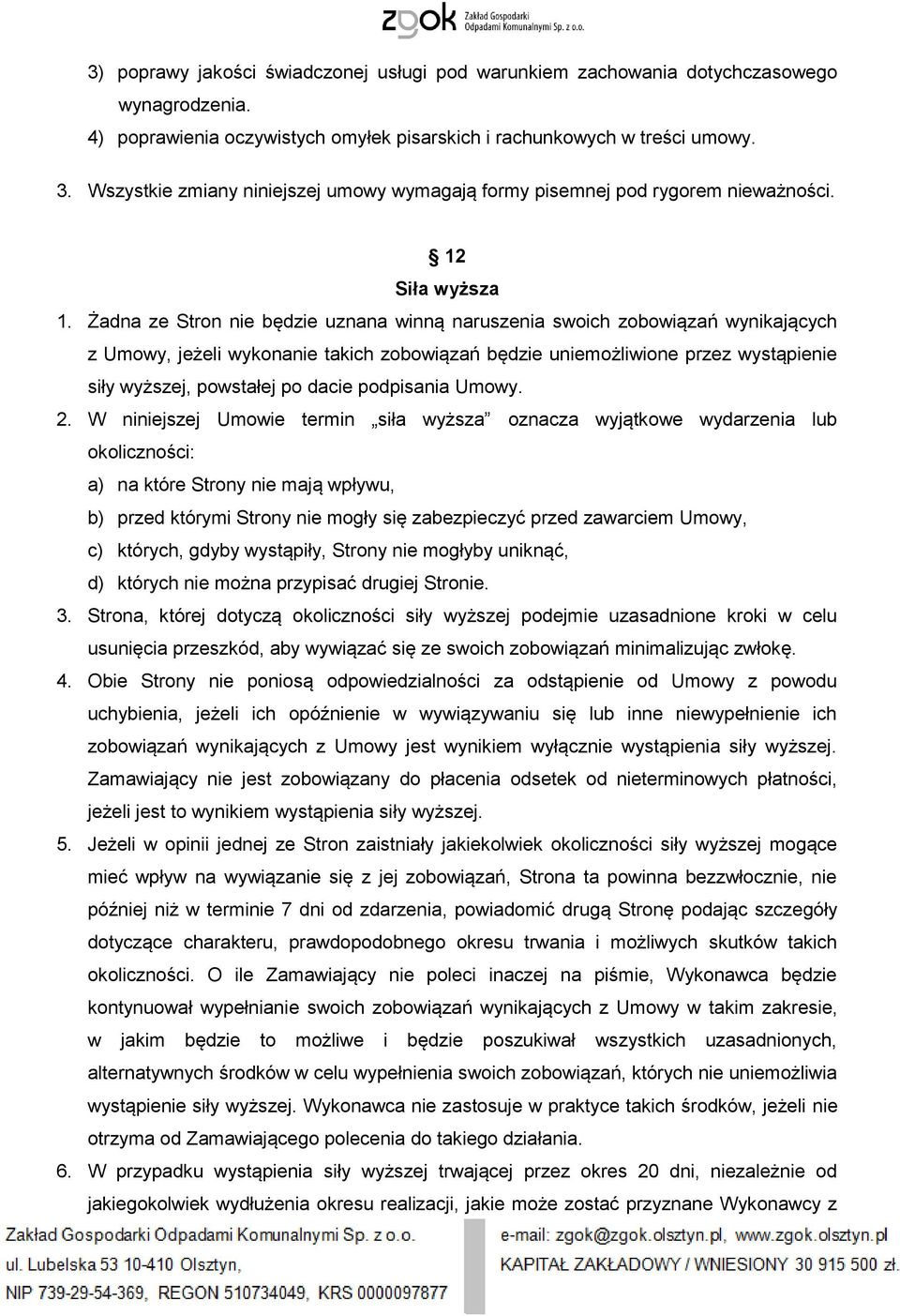 Żadna ze Stron nie będzie uznana winną naruszenia swoich zobowiązań wynikających z Umowy, jeżeli wykonanie takich zobowiązań będzie uniemożliwione przez wystąpienie siły wyższej, powstałej po dacie