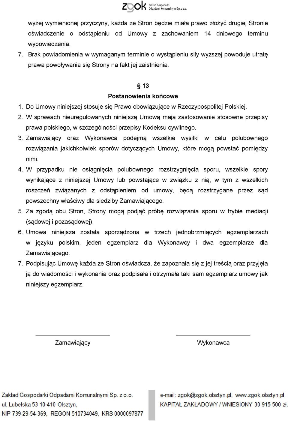 Do Umowy niniejszej stosuje się Prawo obowiązujące w Rzeczypospolitej Polskiej. 2.
