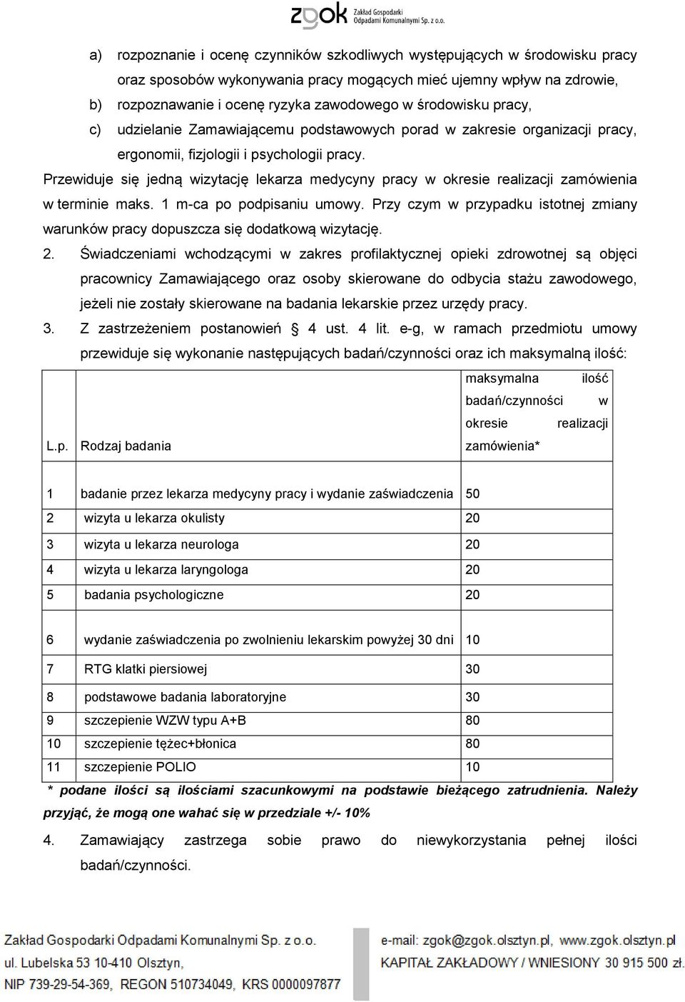 Przewiduje się jedną wizytację lekarza medycyny pracy w okresie realizacji zamówienia w terminie maks. 1 m-ca po podpisaniu umowy.