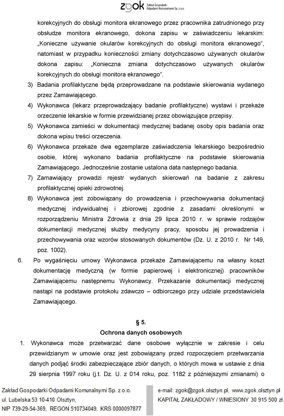 monitora ekranowego. 3) Badania profilaktyczne będą przeprowadzane na podstawie skierowania wydanego przez Zamawiającego.