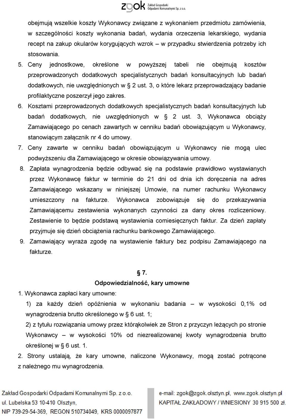 Ceny jednostkowe, określone w powyższej tabeli nie obejmują kosztów przeprowadzonych dodatkowych specjalistycznych badań konsultacyjnych lub badań dodatkowych, nie uwzględnionych w 2 ust.
