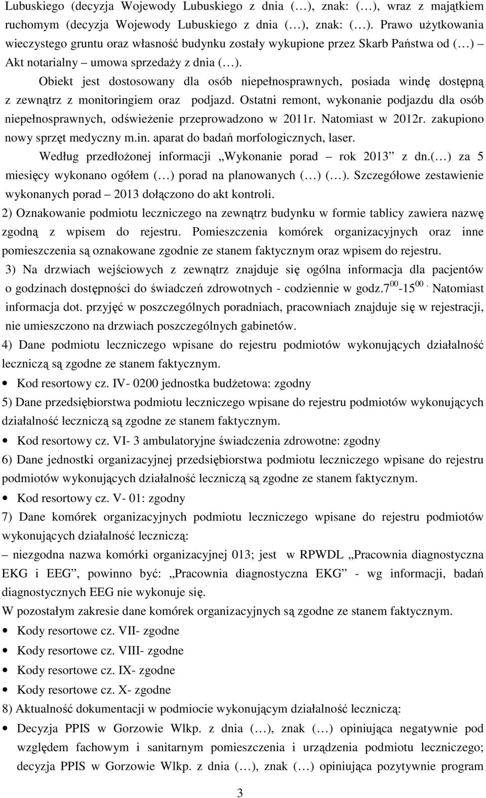 Obiekt jest dostosowany dla osób niepełnosprawnych, posiada windę dostępną z zewnątrz z monitoringiem oraz podjazd.