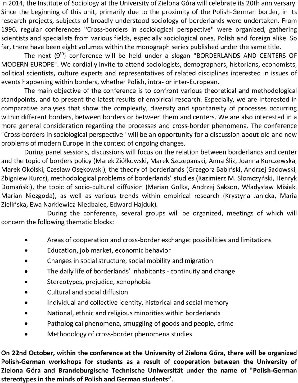 From 1996, regular conferences "Cross-borders in sociological perspective" were organized, gathering scientists and specialists from various fields, especially sociological ones, Polish and foreign