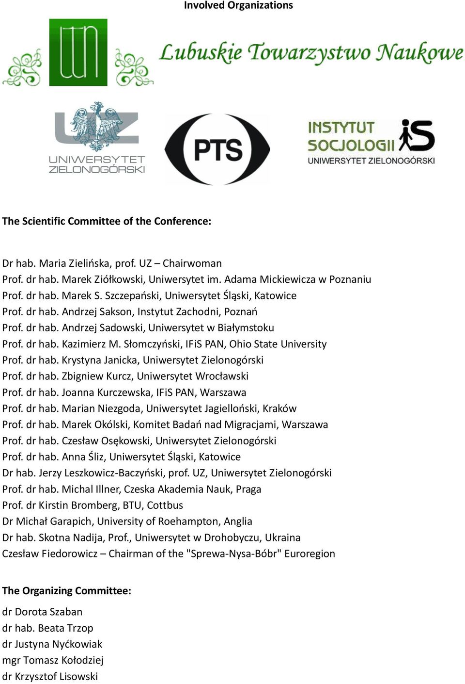 Słomczyński, IFiS PAN, Ohio State University Prof. dr hab. Krystyna Janicka, Uniwersytet Zielonogórski Prof. dr hab. Zbigniew Kurcz, Uniwersytet Wrocławski Prof. dr hab. Joanna Kurczewska, IFiS PAN, Warszawa Prof.