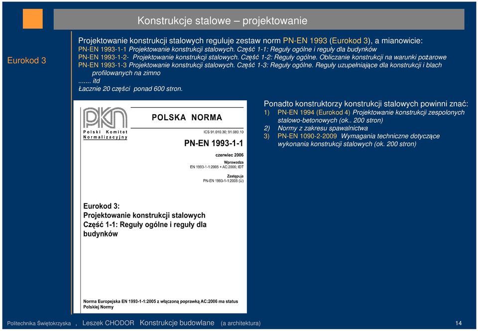 Obliczanie konstrukcji na warunki pożarowe PN-EN 1993-1-3 Projektowanie konstrukcji stalowych. Część 1-3: Reguły ogólne. Reguły uzupełniające dla konstrukcji i blach profilowanych na zimno.
