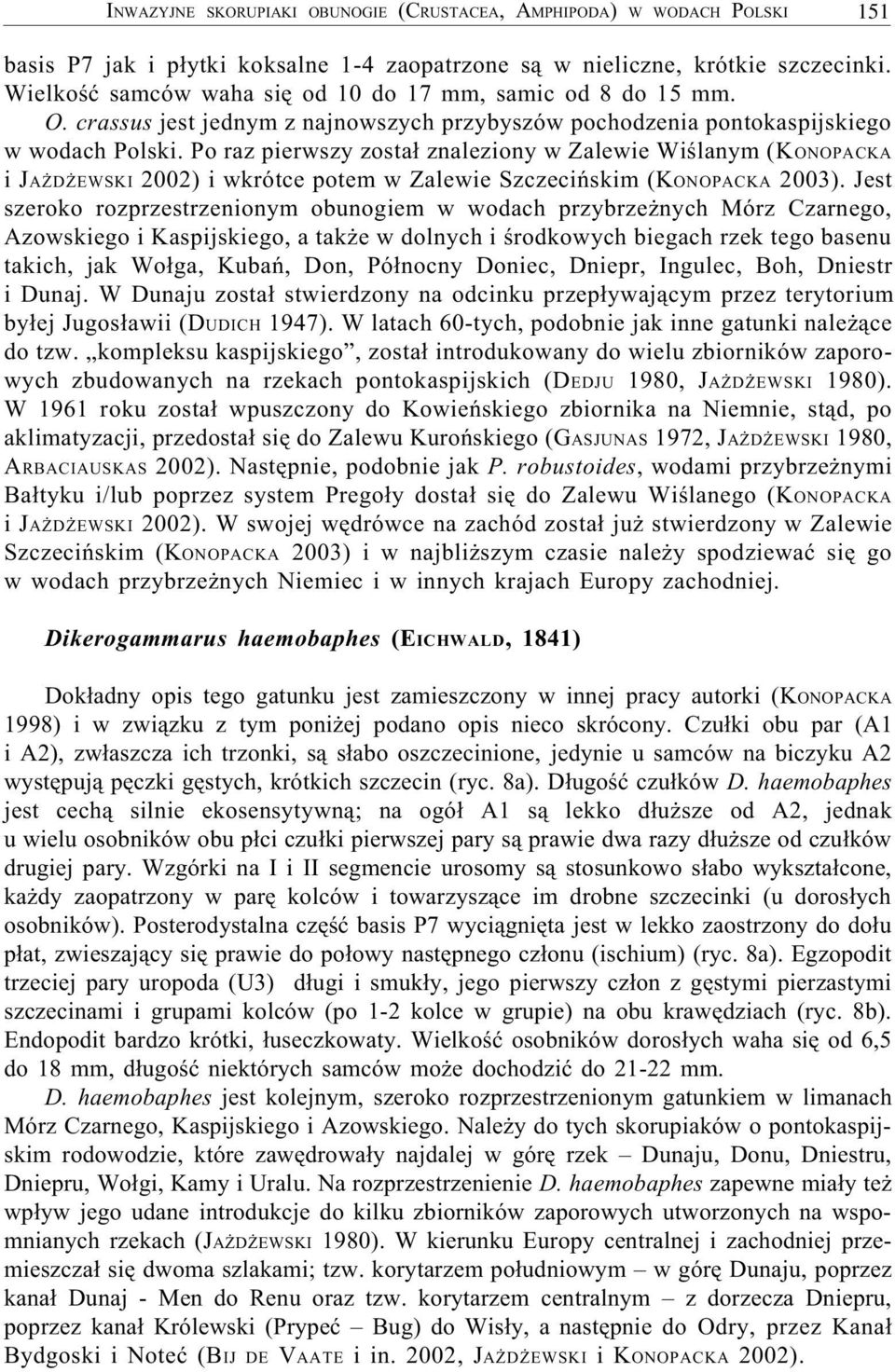 Po raz pierwszy zosta³ znaleziony w Zalewie Wiœlanym (KONOPACKA i JA D EWSKI 2002) i wkrótce potem w Zalewie Szczeciñskim (KONOPACKA 2003).