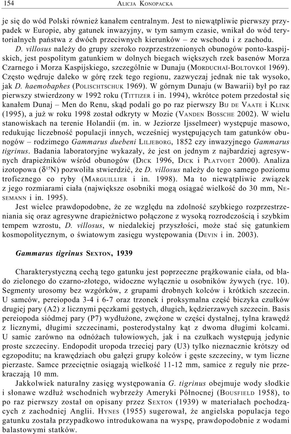 villosus nale y do grupy szeroko rozprzestrzenionych obunogów ponto-kaspijskich, jest pospolitym gatunkiem w dolnych biegach wiêkszych rzek basenów Morza Czarnego i Morza Kaspijskiego, szczególnie w