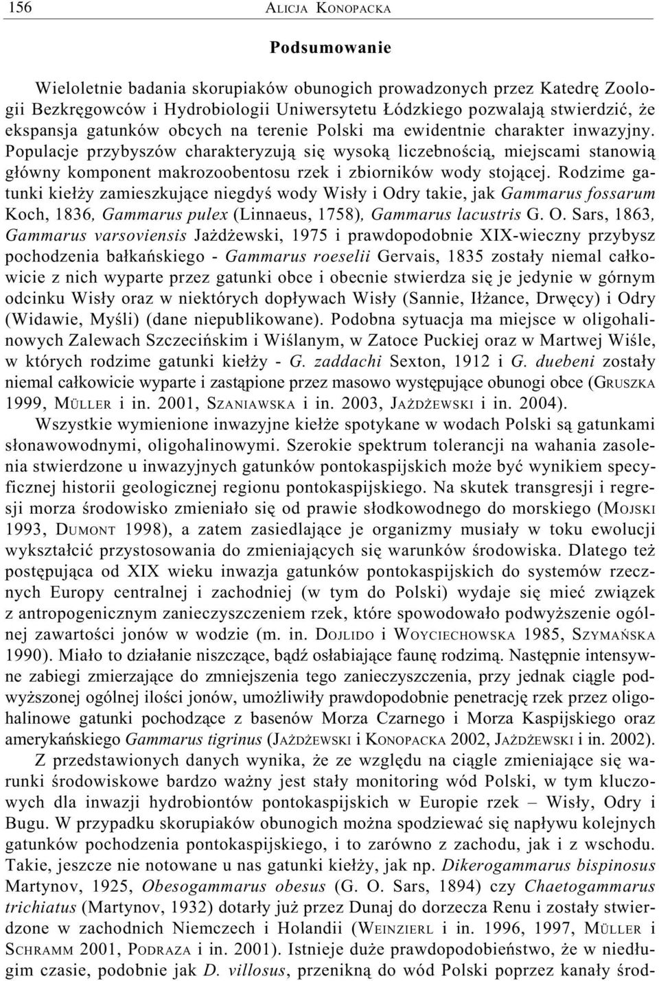 Populacje przybyszów charakteryzuj¹ siê wysok¹ liczebnoœci¹, miejscami stanowi¹ g³ówny komponent makrozoobentosu rzek i zbiorników wody stoj¹cej.