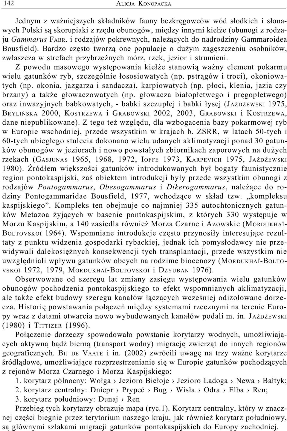 Bardzo czêsto tworz¹ one populacje o du ym zagêszczeniu osobników, zw³aszcza w strefach przybrze nych mórz, rzek, jezior i strumieni.