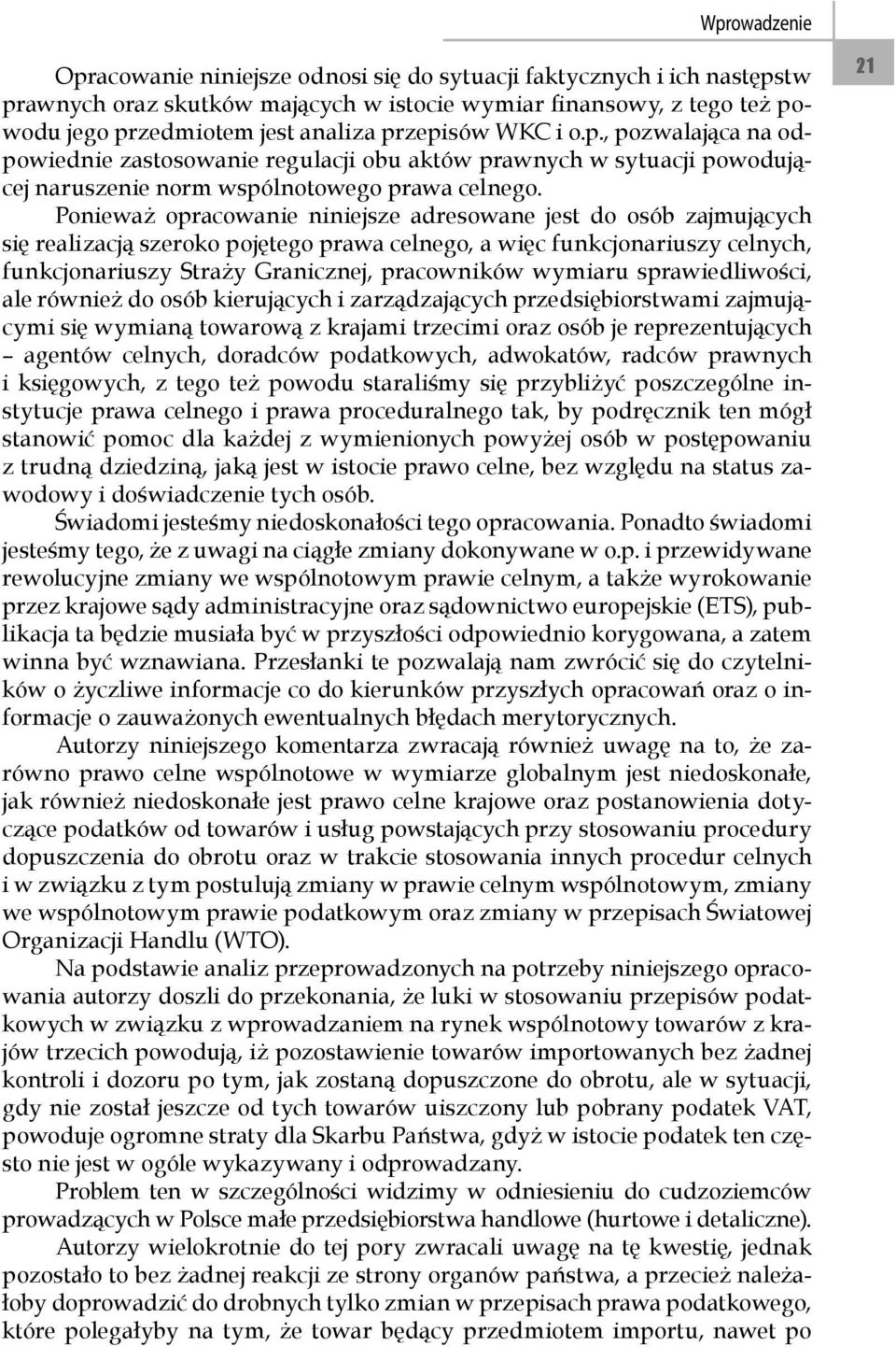 Ponieważ opracowanie niniejsze adresowane jest do osób zajmujących się realizacją szeroko pojętego prawa celnego, a więc funkcjonariuszy celnych, funkcjonariuszy Straży Granicznej, pracowników