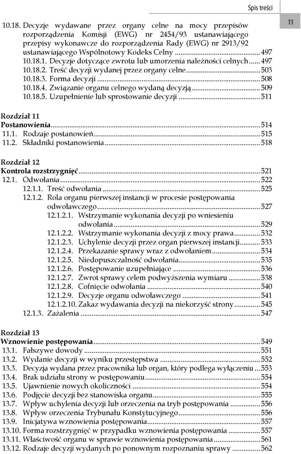 Kodeks Celny... 497 10.18.1. Decyzje dotyczące zwrotu lub umorzenia należności celnych... 497 10.18.2. Treść decyzji wydanej przez organy celne... 503 10.18.3. Forma decyzji... 508 10.18.4. Związanie organu celnego wydaną decyzją.