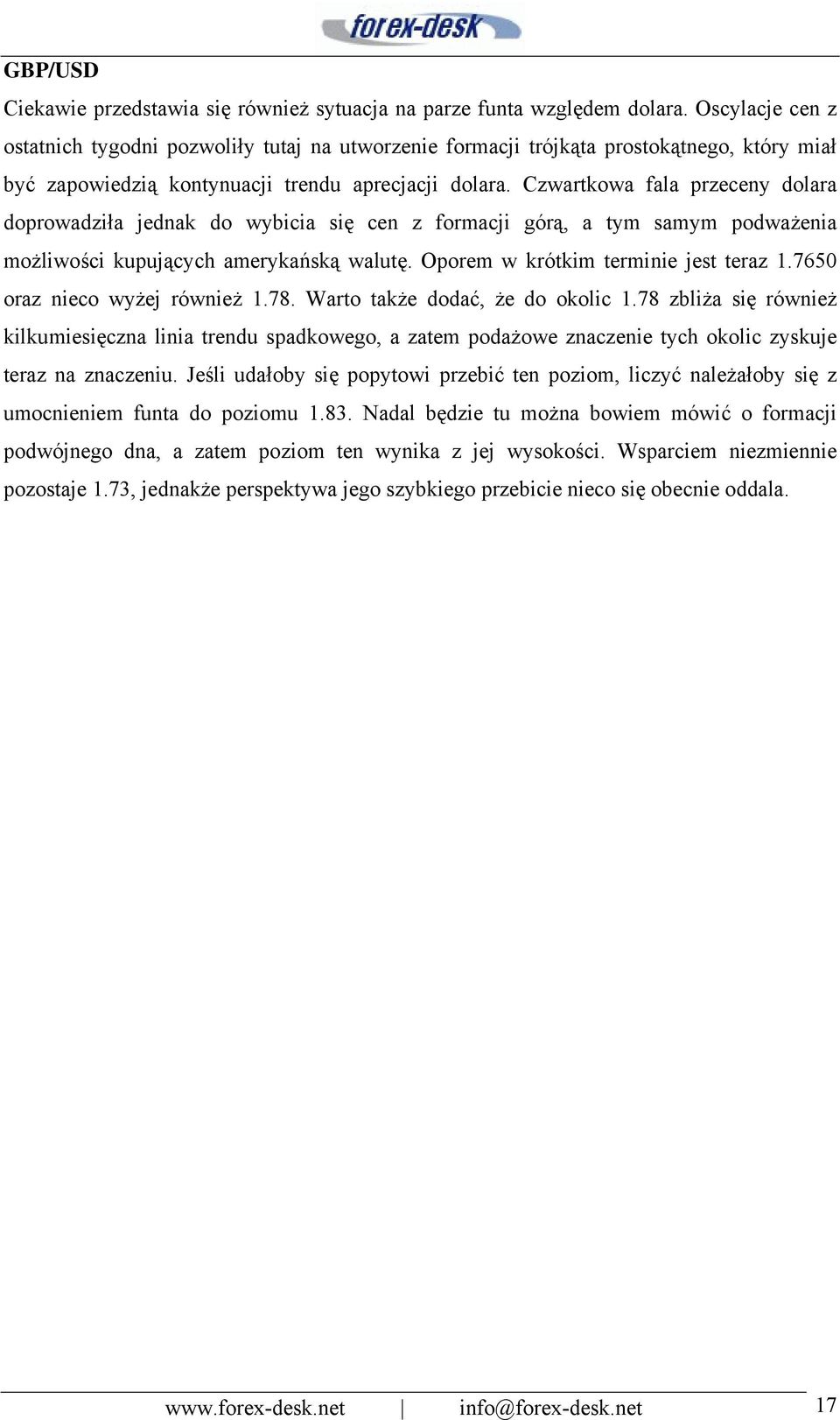 Czwartkowa fala przeceny dolara doprowadziła jednak do wybicia się cen z formacji górą, a tym samym podważenia możliwości kupujących amerykańską walutę. Oporem w krótkim terminie jest teraz 1.