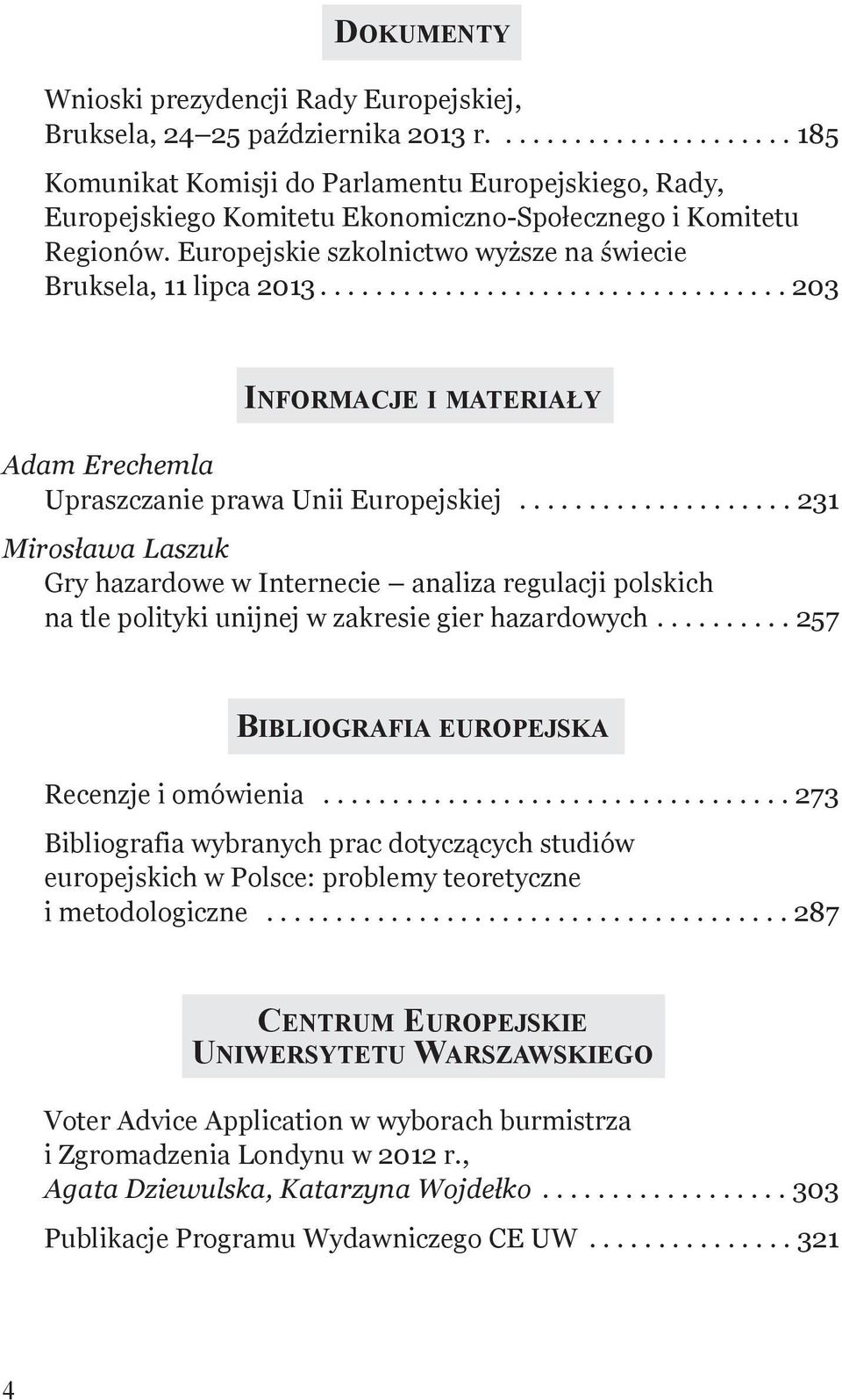 Europejskie szkolnictwo wyższe na świecie Bruksela, 11 lipca 2013.................................. 203 InformAcje I materiały Adam Erechemla Upraszczanie prawa Unii Europejskiej.