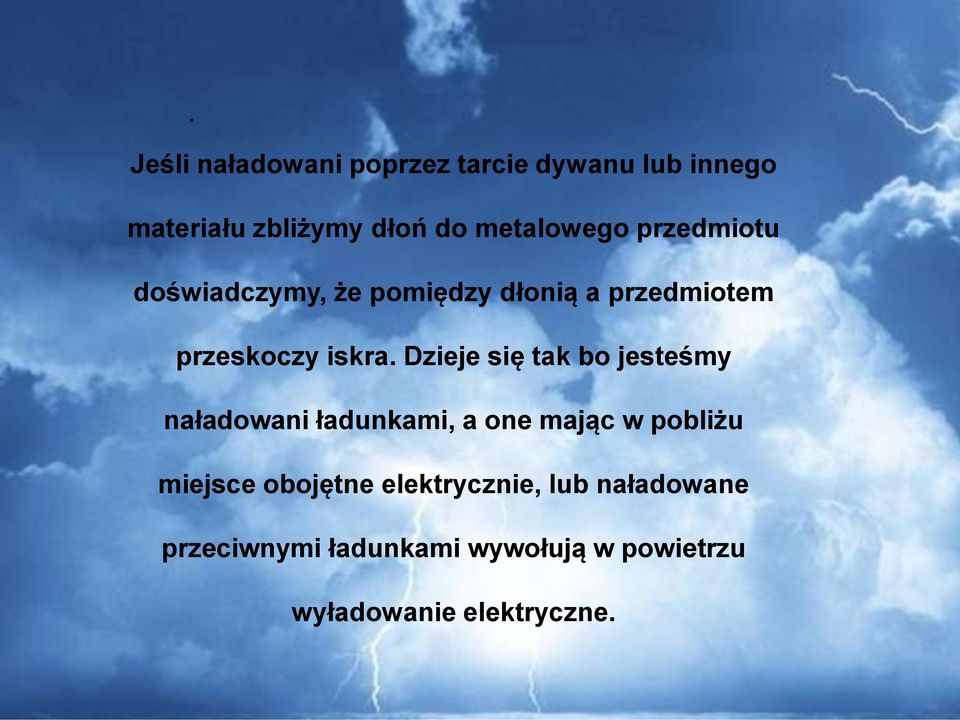 Dzieje się tak bo jesteśmy naładowani ładunkami, a one mając w pobliżu miejsce obojętne