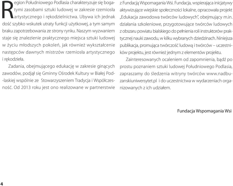 Naszym wyzwaniem staje się znalezienie praktycznego miejsca sztuki ludowej w życiu młodszych pokoleń, jak również wykształcenie następców dawnych mistrzów rzemiosła artystycznego i rękodzieła.