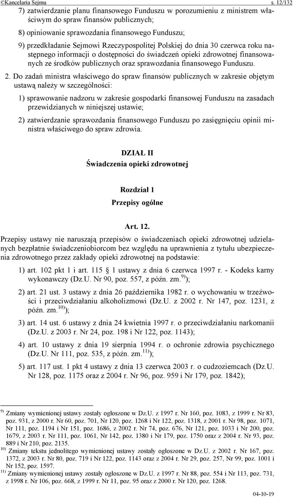 Rzeczypospolitej Polskiej do dnia 30 czerwca roku następnego informacji o dostępności do świadczeń opieki zdrowotnej finansowanych ze środków publicznych oraz sprawozdania finansowego Funduszu. 2.