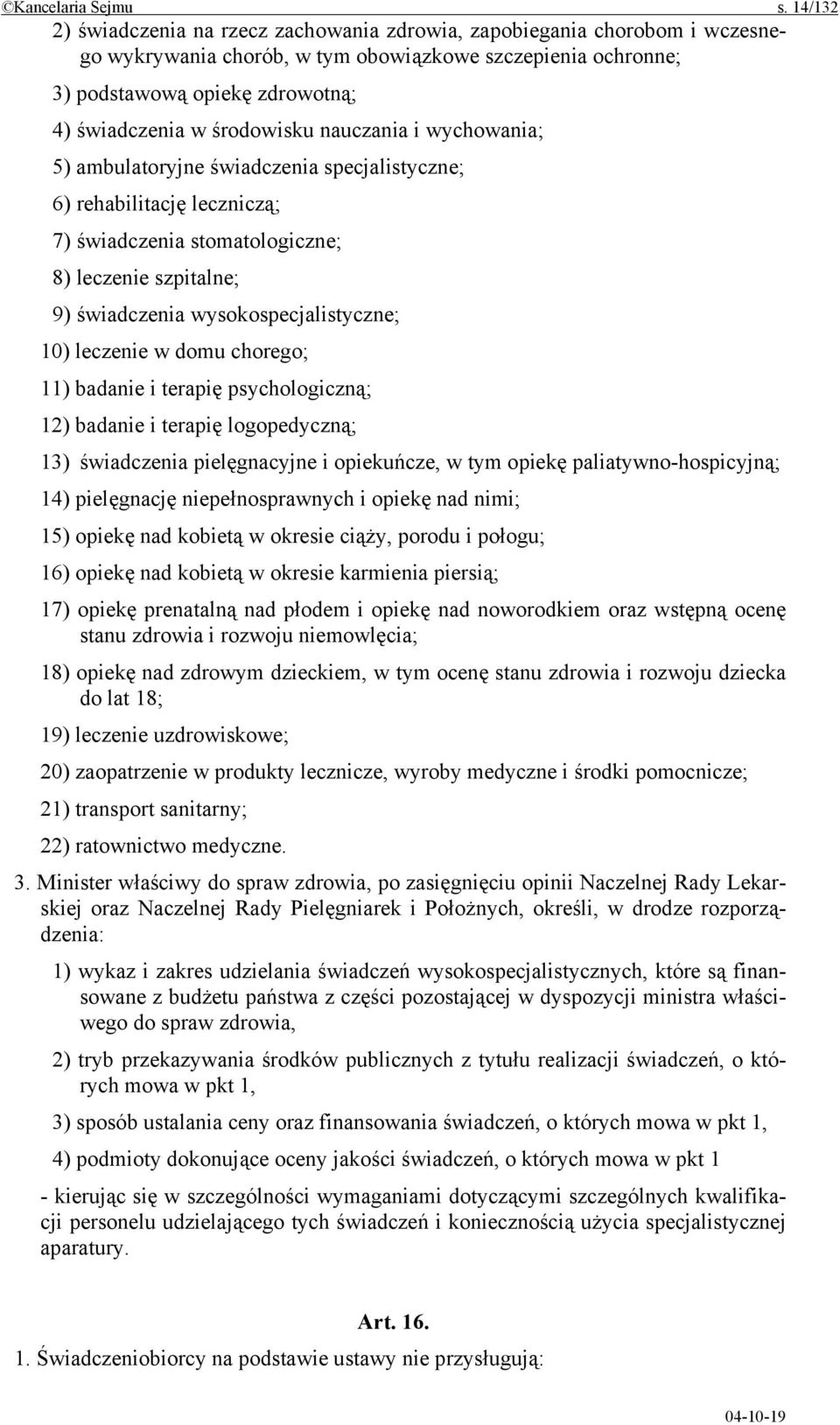 środowisku nauczania i wychowania; 5) ambulatoryjne świadczenia specjalistyczne; 6) rehabilitację leczniczą; 7) świadczenia stomatologiczne; 8) leczenie szpitalne; 9) świadczenia