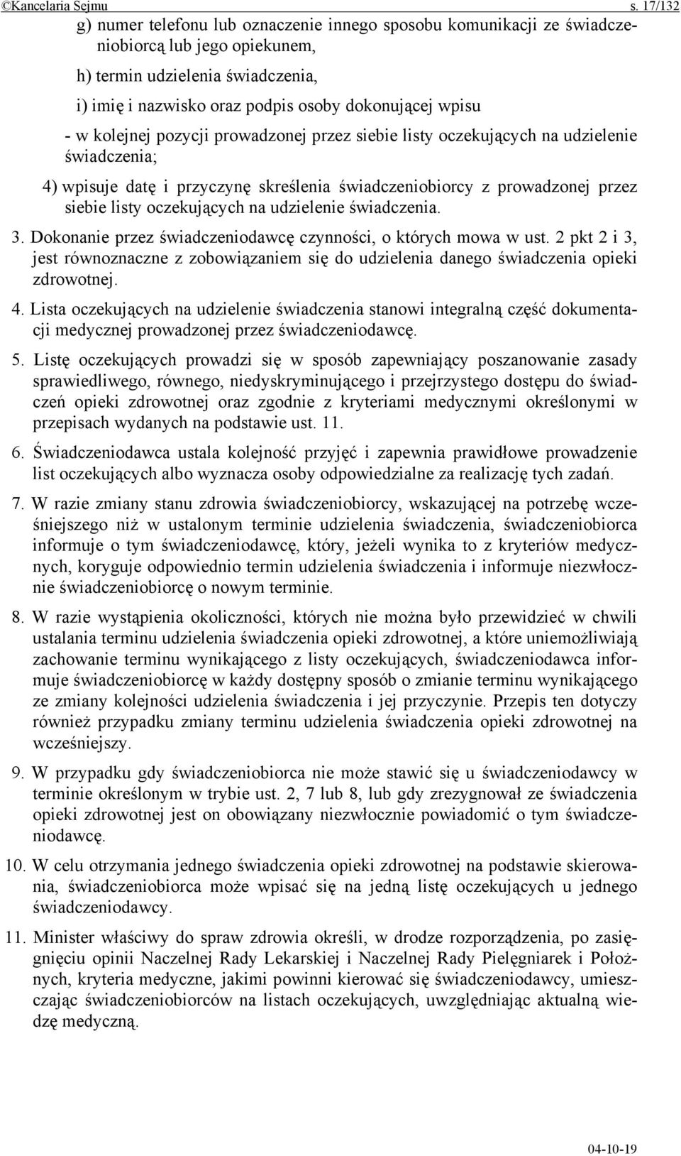 w kolejnej pozycji prowadzonej przez siebie listy oczekujących na udzielenie świadczenia; 4) wpisuje datę i przyczynę skreślenia świadczeniobiorcy z prowadzonej przez siebie listy oczekujących na