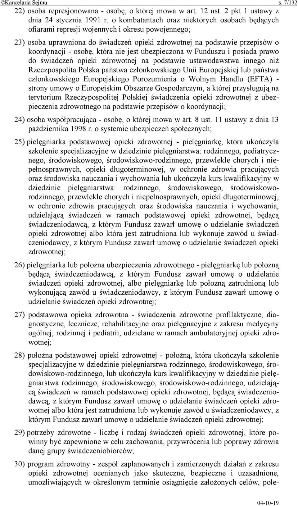 która nie jest ubezpieczona w Funduszu i posiada prawo do świadczeń opieki zdrowotnej na podstawie ustawodawstwa innego niż Rzeczpospolita Polska państwa członkowskiego Unii Europejskiej lub państwa