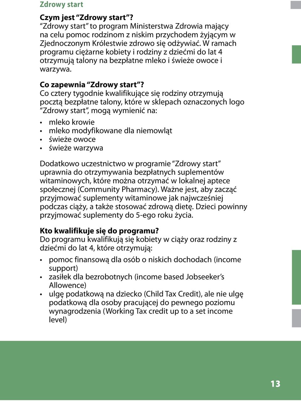 Co cztery tygodnie kwalifikujące się rodziny otrzymują pocztą bezpłatne talony, które w sklepach oznaczonych logo Zdrowy start, mogą wymienić na: mleko krowie mleko modyfikowane dla niemowląt świeże