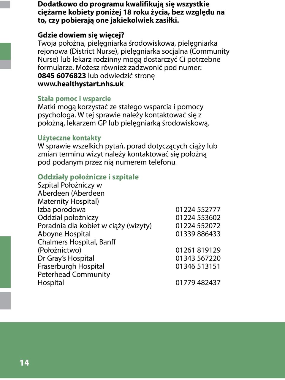 Możesz również zadzwonić pod numer: 0845 6076823 lub odwiedzić stronę www.healthystart.nhs.uk Stała pomoc i wsparcie Matki mogą korzystać ze stałego wsparcia i pomocy psychologa.