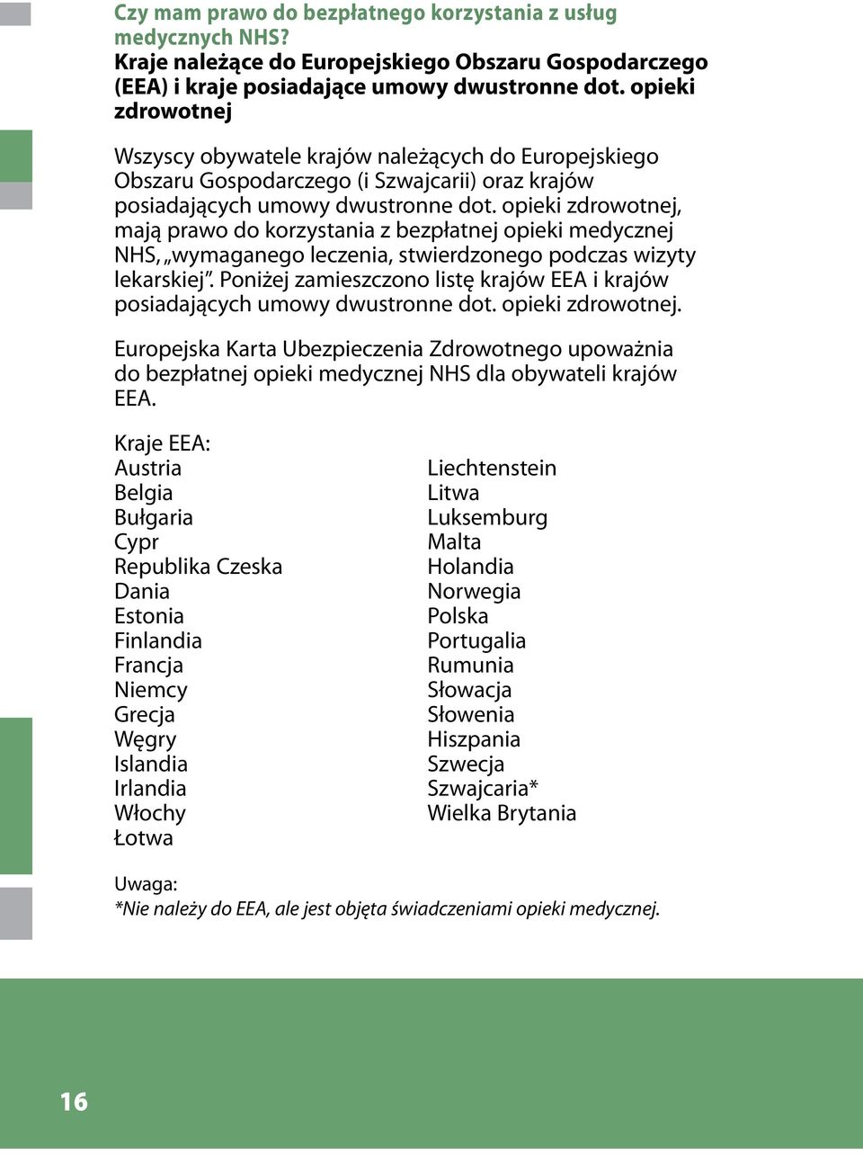 opieki zdrowotnej, mają prawo do korzystania z bezpłatnej opieki medycznej NHS, wymaganego leczenia, stwierdzonego podczas wizyty lekarskiej.