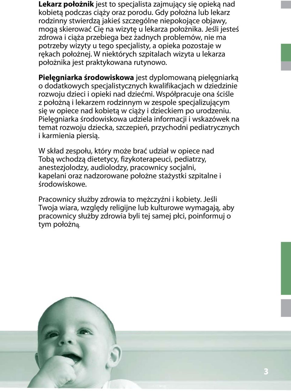 Jeśli jesteś zdrowa i ciąża przebiega bez żadnych problemów, nie ma potrzeby wizyty u tego specjalisty, a opieka pozostaje w rękach położnej.