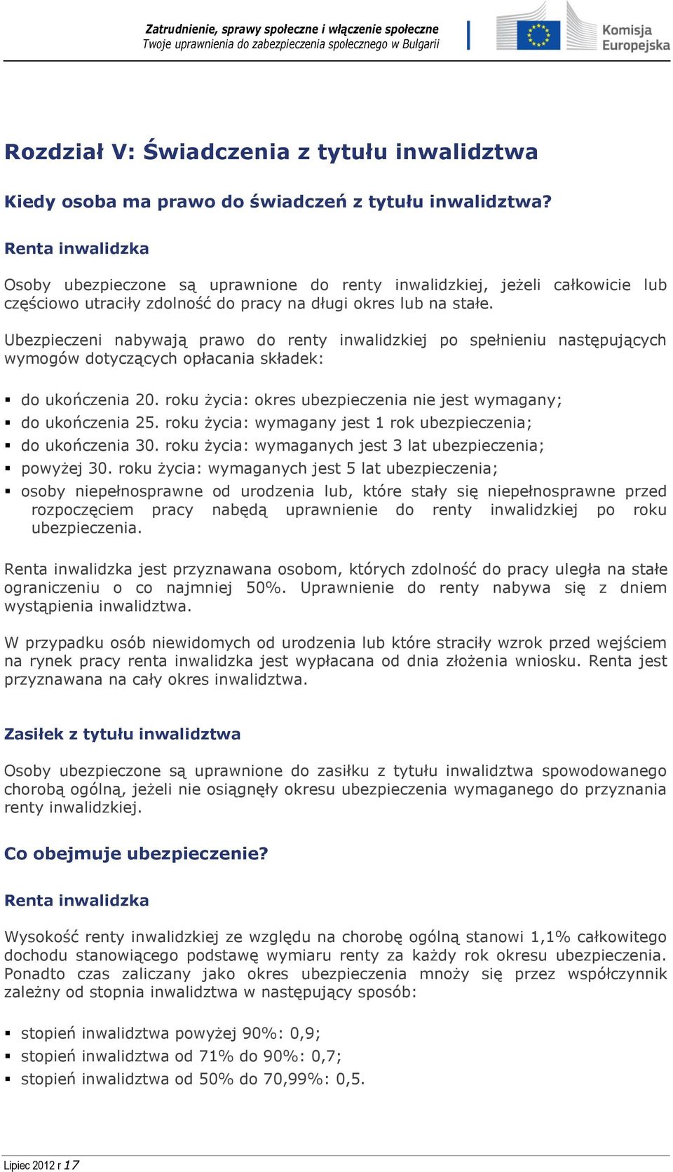 Ubezpieczeni nabywają prawo do renty inwalidzkiej po spełnieniu następujących wymogów dotyczących opłacania składek: do ukończenia 20.