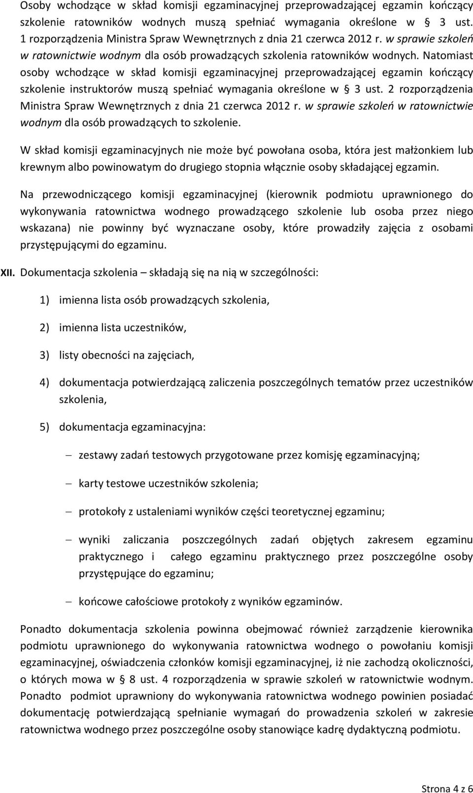 Natomiast osoby wchodzące w skład komisji egzaminacyjnej przeprowadzającej egzamin kończący szkolenie instruktorów muszą spełniać wymagania określone w 3 ust.