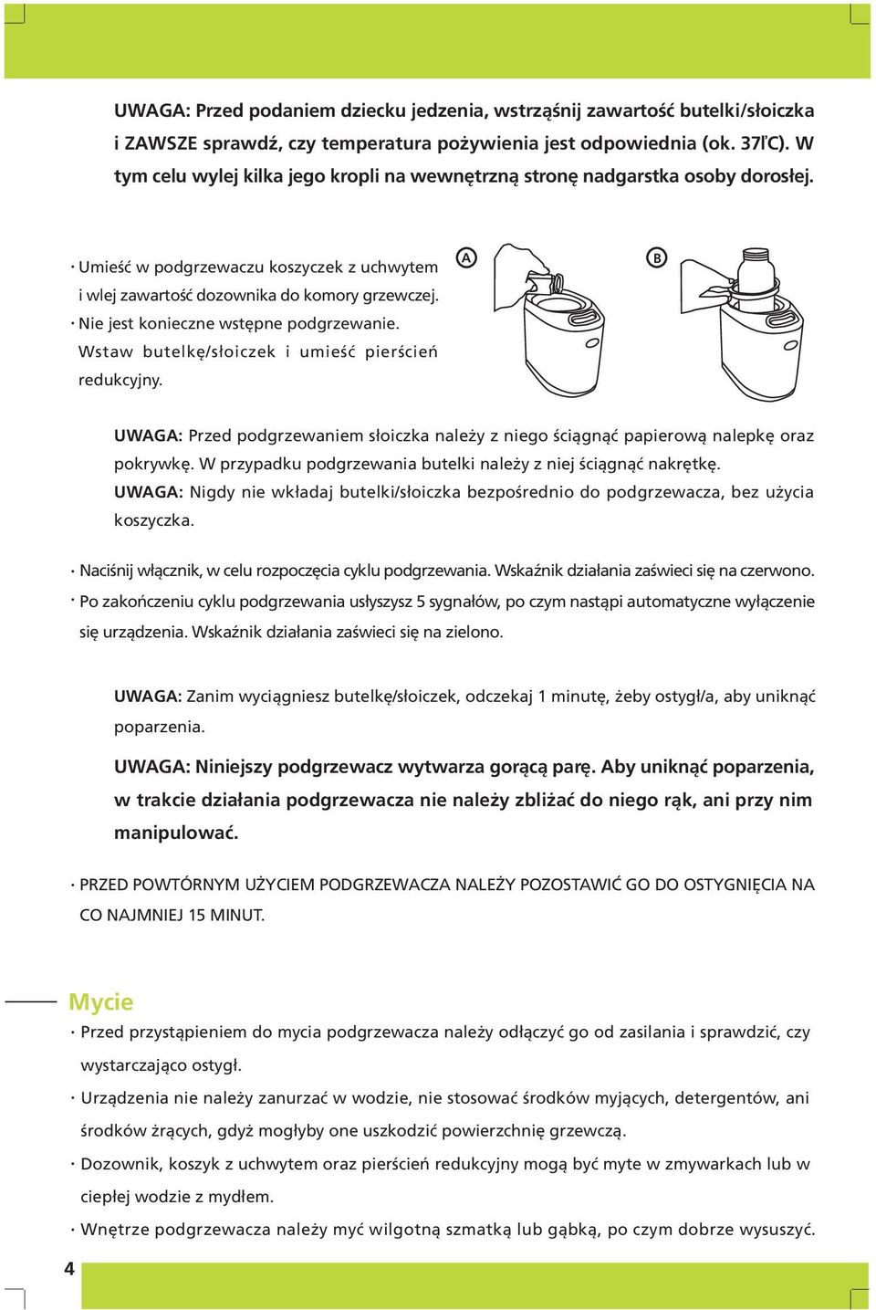 Nie jest konieczne wstępne podgrzewanie. Wstaw butelkę/słoiczek i umieść pierścień redukcyjny. A B UWAGA: Przed podgrzewaniem słoiczka należy z niego ściągnąć papierową nalepkę oraz pokrywkę.