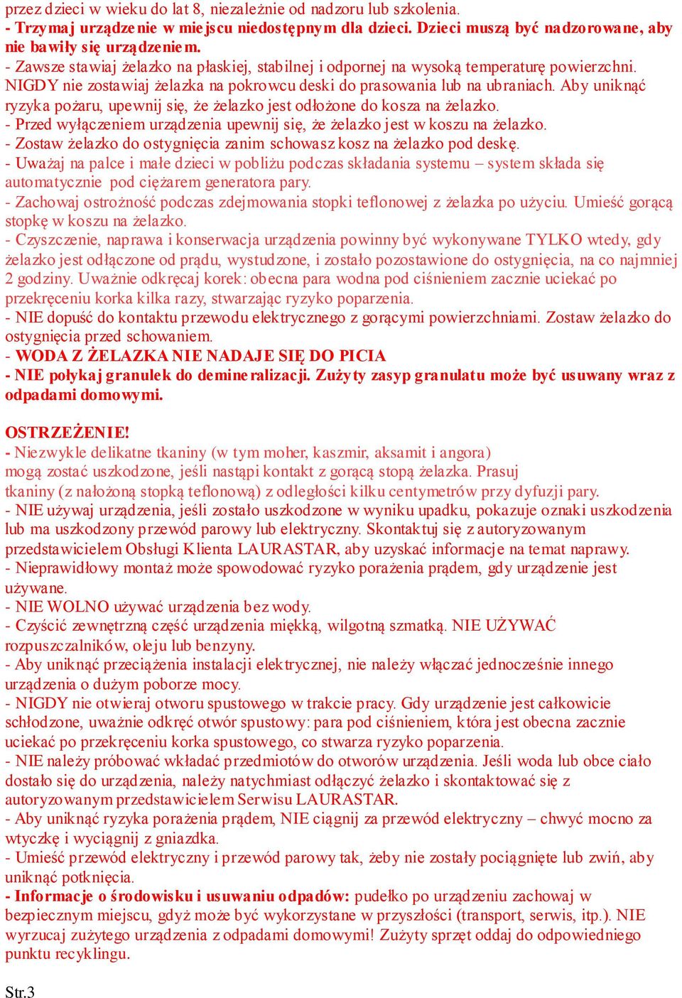 Aby uniknąć ryzyka pożaru, upewnij się, że żelazko jest odłożone do kosza na żelazko. - Przed wyłączeniem urządzenia upewnij się, że żelazko jest w koszu na żelazko.
