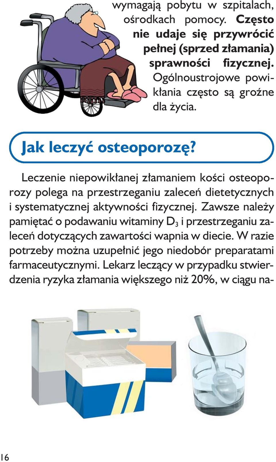 Leczenie niepowikłanej złamaniem kości osteoporozy polega na przestrzeganiu zaleceń dietetycznych i systematycznej aktywności fizycznej.