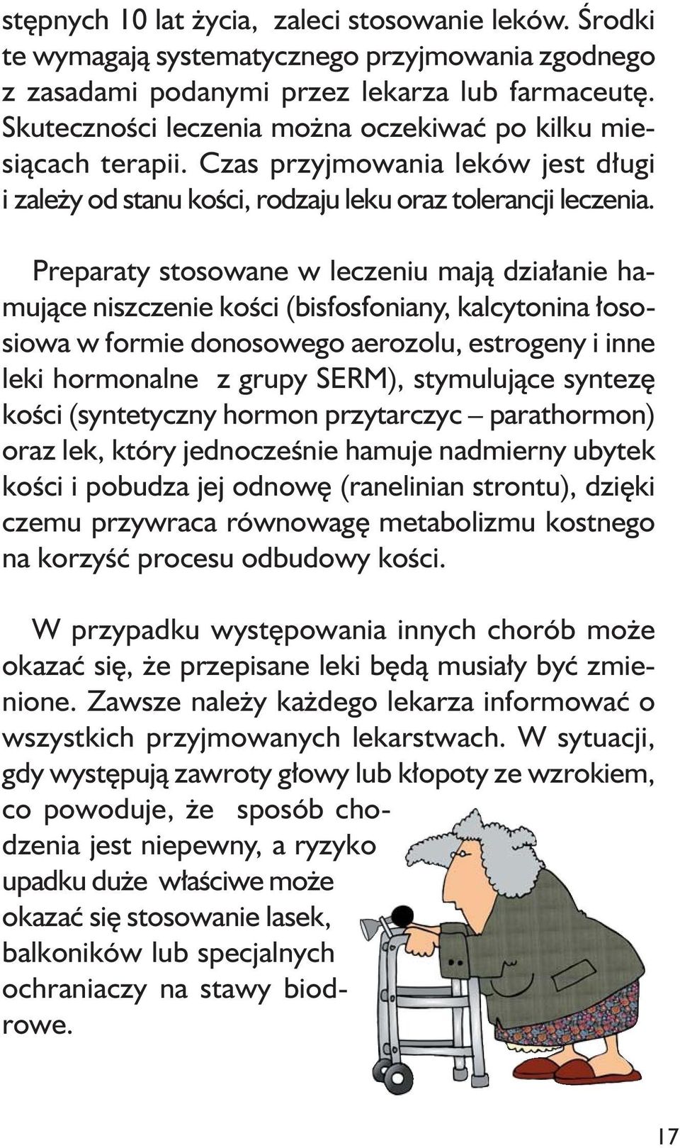 Preparaty stosowane w leczeniu mają działanie hamujące niszczenie kości (bisfosfoniany, kalcytonina łososiowa w formie donosowego aerozolu, estrogeny i inne leki hormonalne z grupy SERM), stymulujące