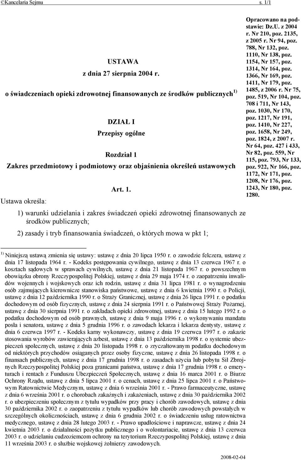 1. 1) warunki udzielania i zakres świadczeń opieki zdrowotnej finansowanych ze środków publicznych; 2) zasady i tryb finansowania świadczeń, o których mowa w pkt 1; Opracowano na podstawie: Dz.U.