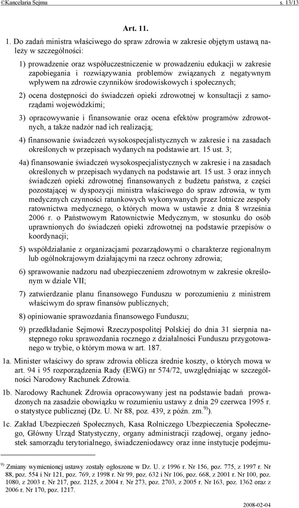 . 1. Do zadań ministra właściwego do spraw zdrowia w zakresie objętym ustawą należy w szczególności: 1) prowadzenie oraz współuczestniczenie w prowadzeniu edukacji w zakresie zapobiegania i