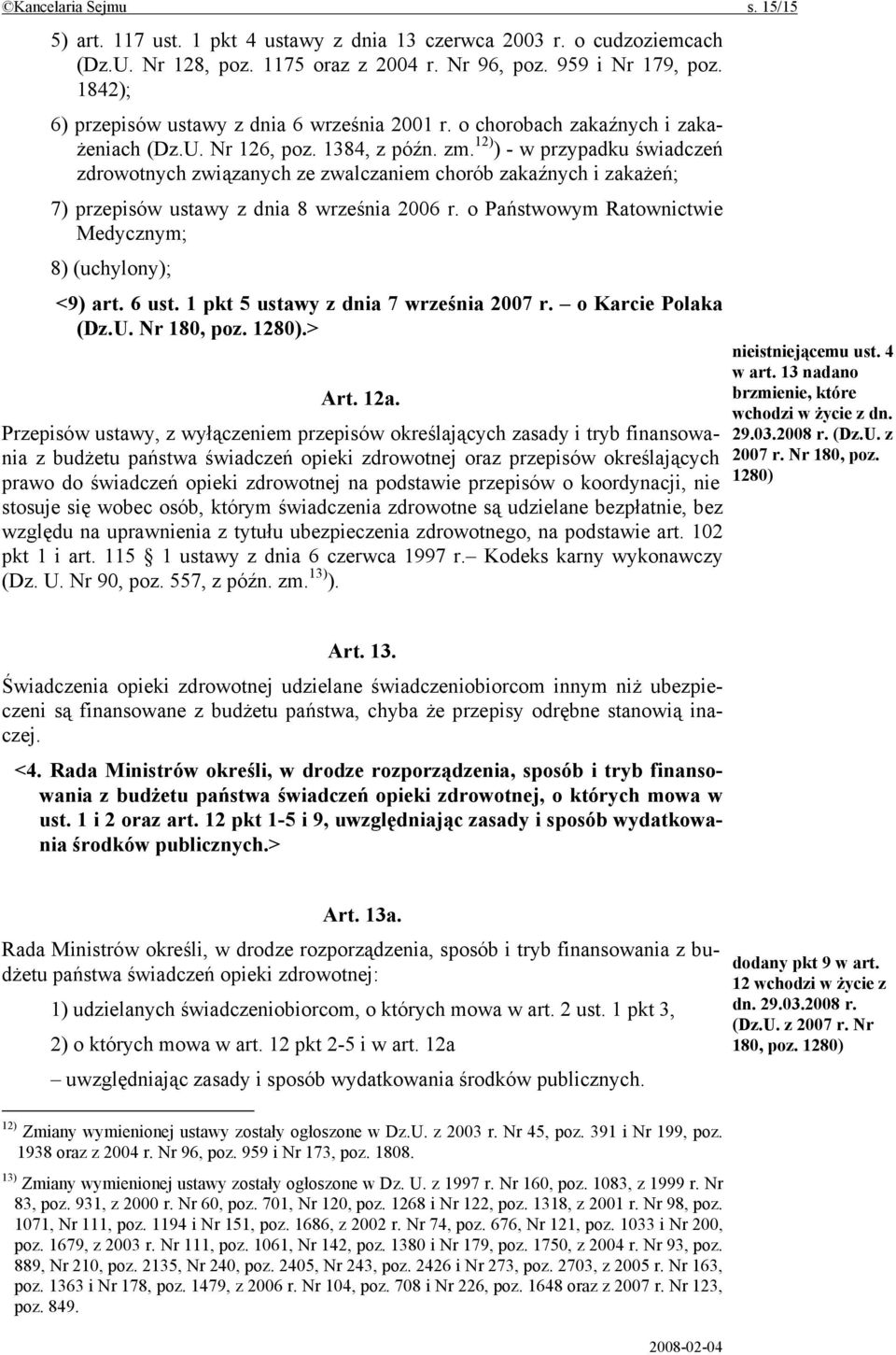 12) ) - w przypadku świadczeń zdrowotnych związanych ze zwalczaniem chorób zakaźnych i zakażeń; 7) przepisów ustawy z dnia 8 września 2006 r.