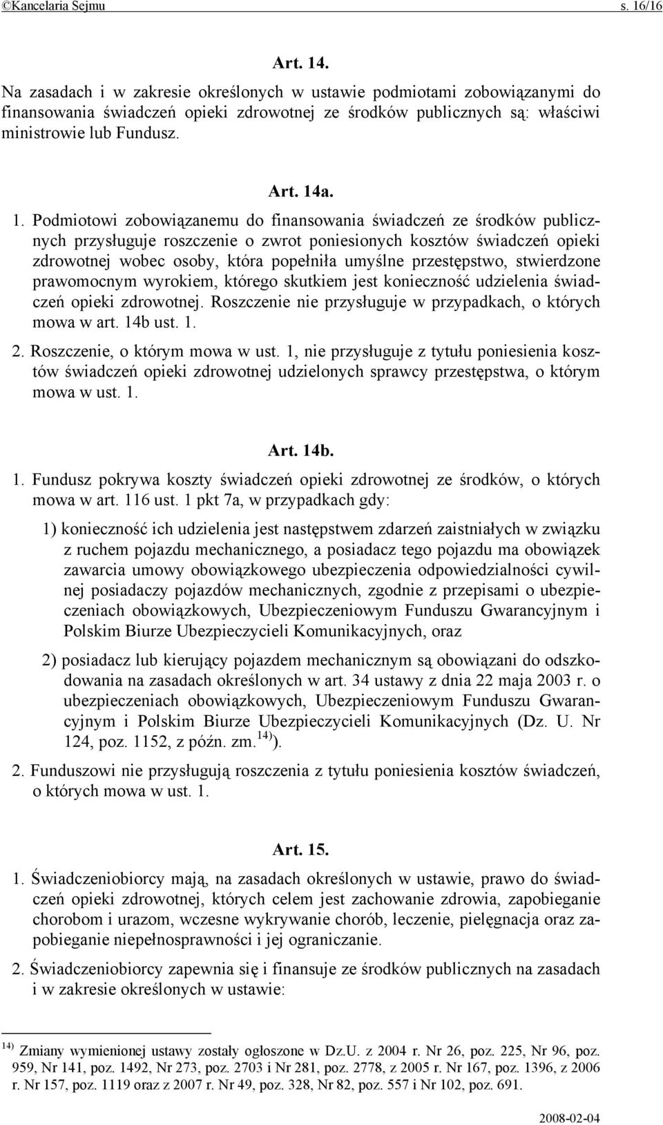 a. 1. Podmiotowi zobowiązanemu do finansowania świadczeń ze środków publicznych przysługuje roszczenie o zwrot poniesionych kosztów świadczeń opieki zdrowotnej wobec osoby, która popełniła umyślne