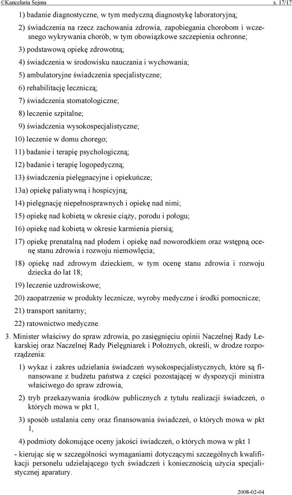 szczepienia ochronne; 3) podstawową opiekę zdrowotną; 4) świadczenia w środowisku nauczania i wychowania; 5) ambulatoryjne świadczenia specjalistyczne; 6) rehabilitację leczniczą; 7) świadczenia