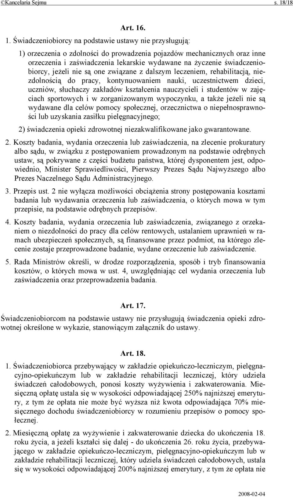 . 1. Świadczeniobiorcy na podstawie ustawy nie przysługują: 1) orzeczenia o zdolności do prowadzenia pojazdów mechanicznych oraz inne orzeczenia i zaświadczenia lekarskie wydawane na życzenie