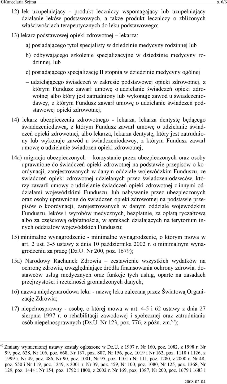 13) lekarz podstawowej opieki zdrowotnej lekarza: a) posiadającego tytuł specjalisty w dziedzinie medycyny rodzinnej lub b) odbywającego szkolenie specjalizacyjne w dziedzinie medycyny rodzinnej, lub