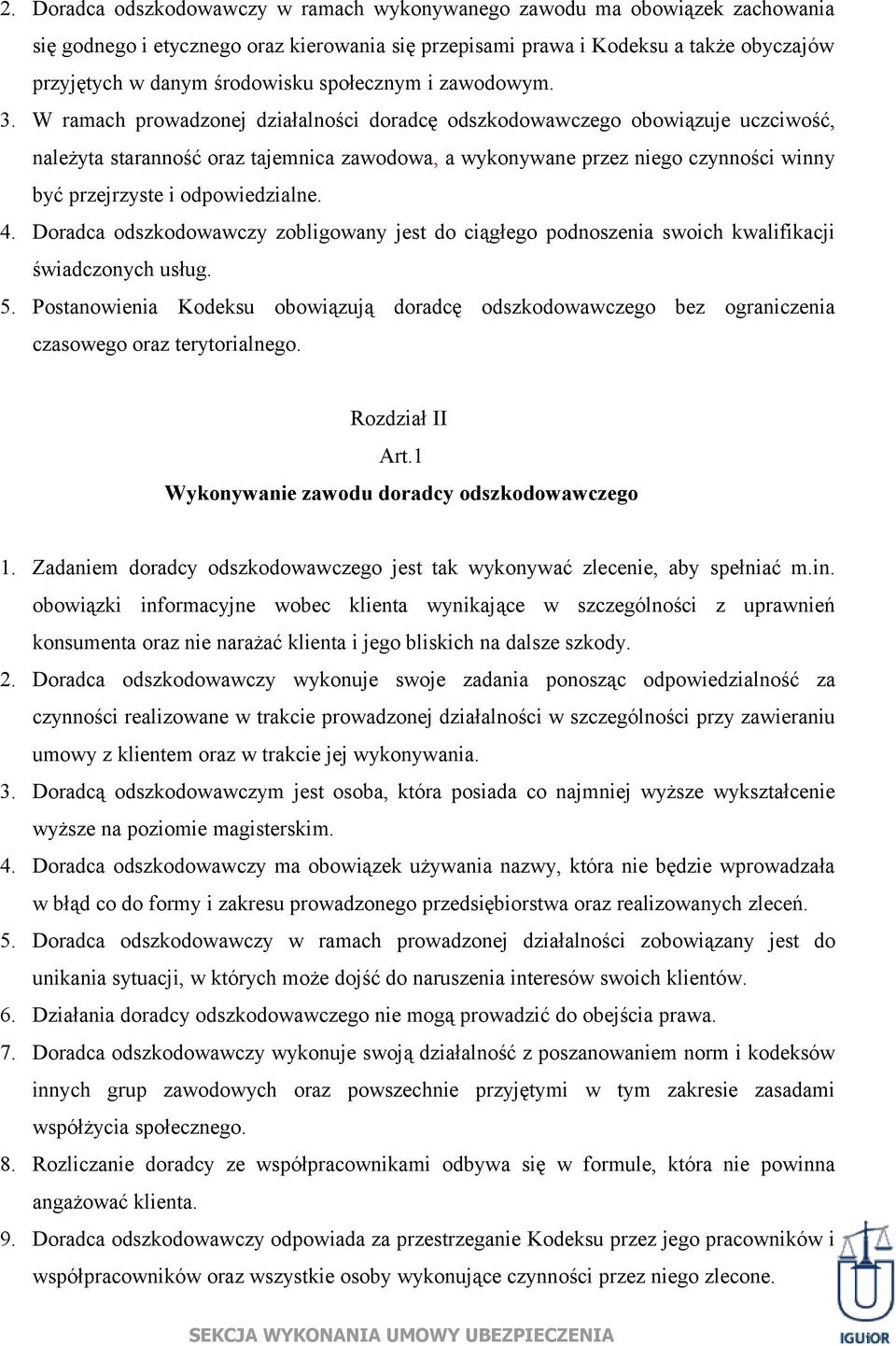 W ramach prowadzonej działalności doradcę odszkodowawczego obowiązuje uczciwość, należyta staranność oraz tajemnica zawodowa, a wykonywane przez niego czynności winny być przejrzyste i odpowiedzialne.