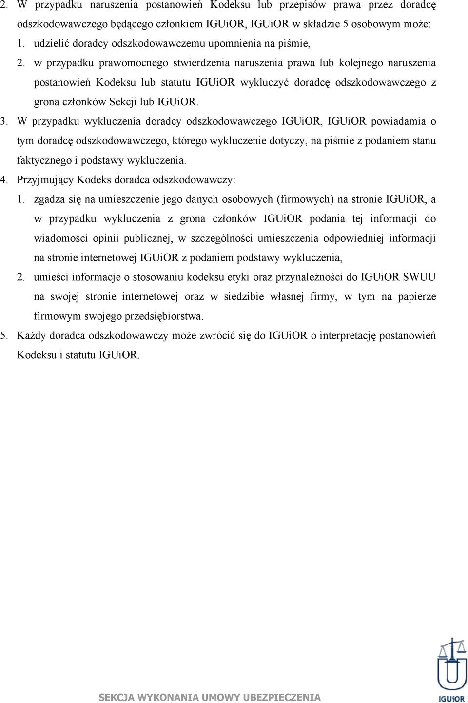 w przypadku prawomocnego stwierdzenia naruszenia prawa lub kolejnego naruszenia postanowień Kodeksu lub statutu IGUiOR wykluczyć doradcę odszkodowawczego z grona członków Sekcji lub IGUiOR. 3.