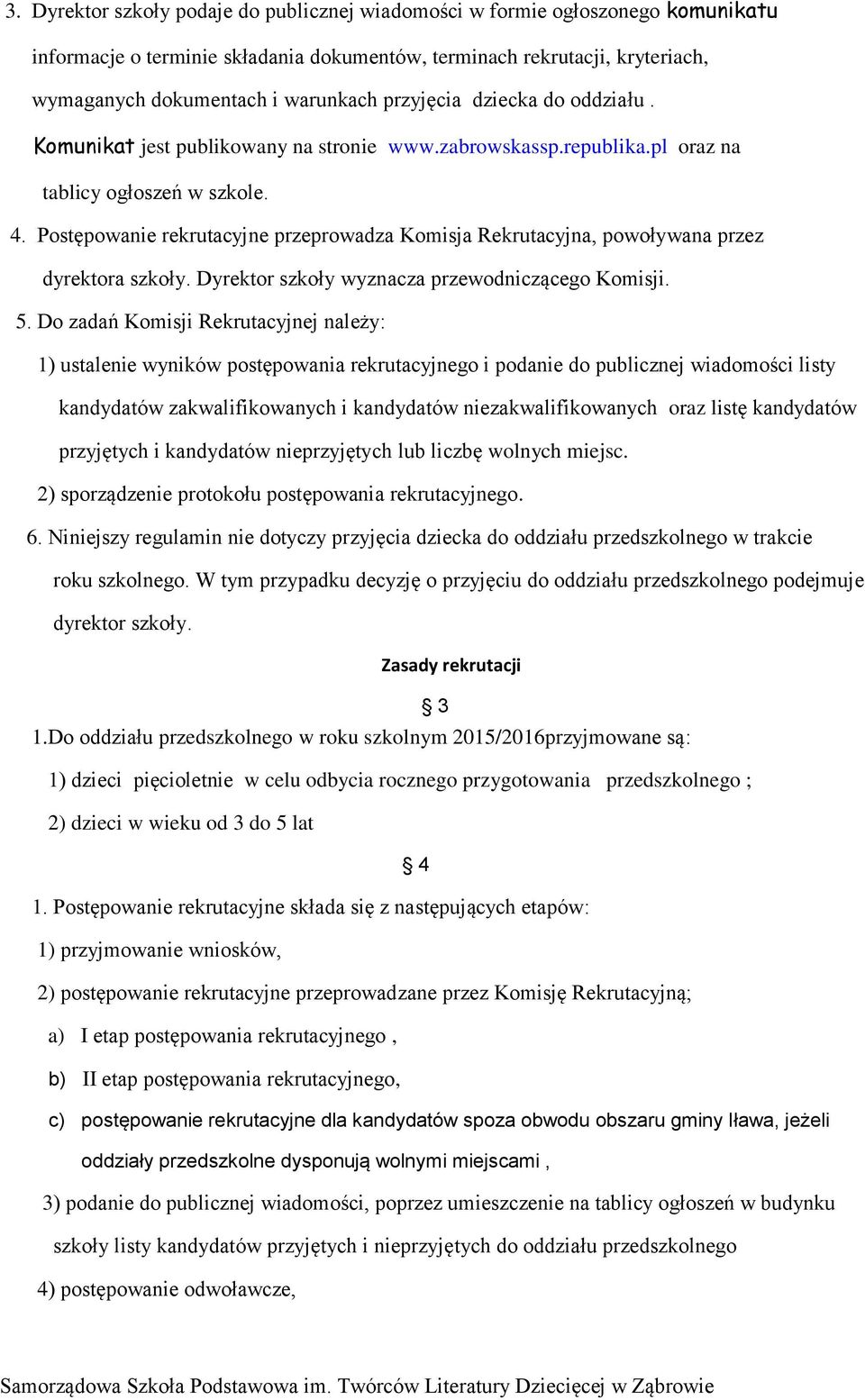Postępowanie rekrutacyjne przeprowadza Komisja Rekrutacyjna, powoływana przez dyrektora szkoły. Dyrektor szkoły wyznacza przewodniczącego Komisji. 5.