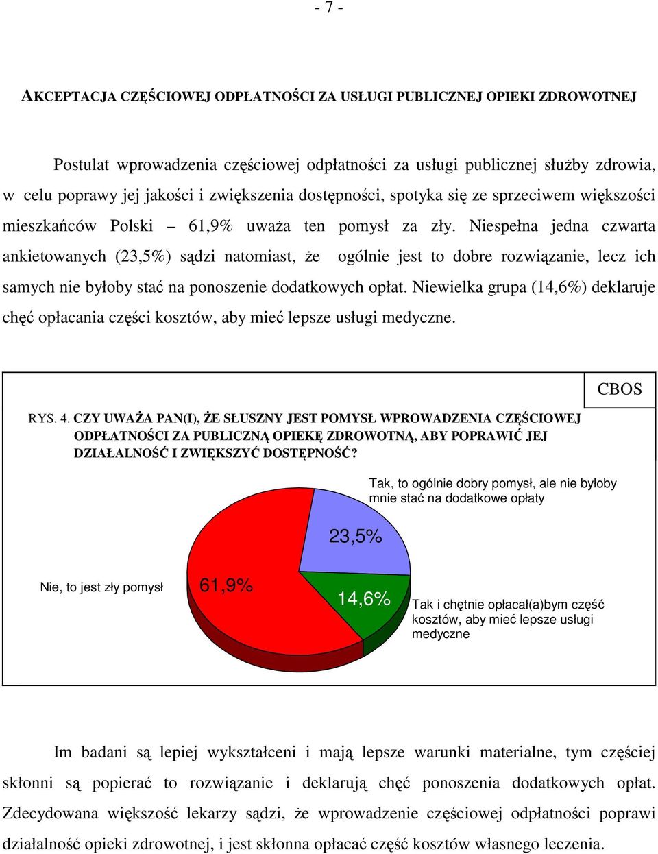 Niespełna jedna czwarta ankietowanych (23,5%) sądzi natomiast, że ogólnie jest to dobre rozwiązanie, lecz ich samych nie byłoby stać na ponoszenie dodatkowych opłat.