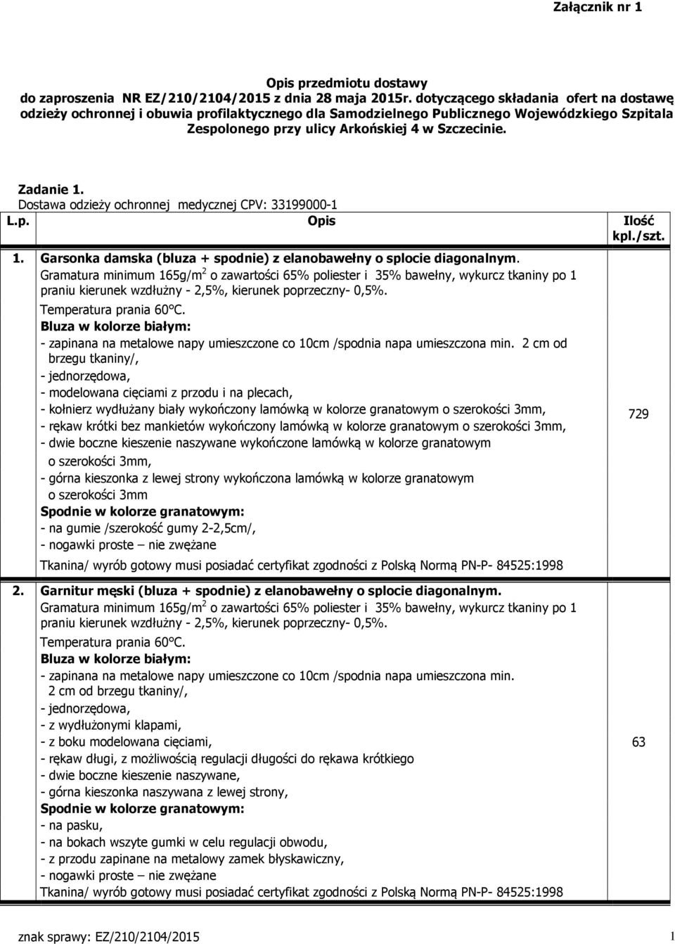 Dostawa odzieży ochronnej medycznej CPV: 33199000-1 L.p. Opis Ilość kpl./szt. 1. Garsonka damska (bluza + spodnie) z elanobawełny o splocie diagonalnym.