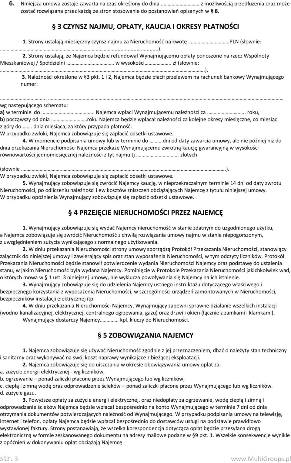 Strony ustalają, że Najemca będzie refundował Wynajmującemu opłaty ponoszone na rzecz Wspólnoty Mieszkaniowej / Spółdzielni w wysokości.. zł (słownie:.). 3. Należności określone w 3 pkt.