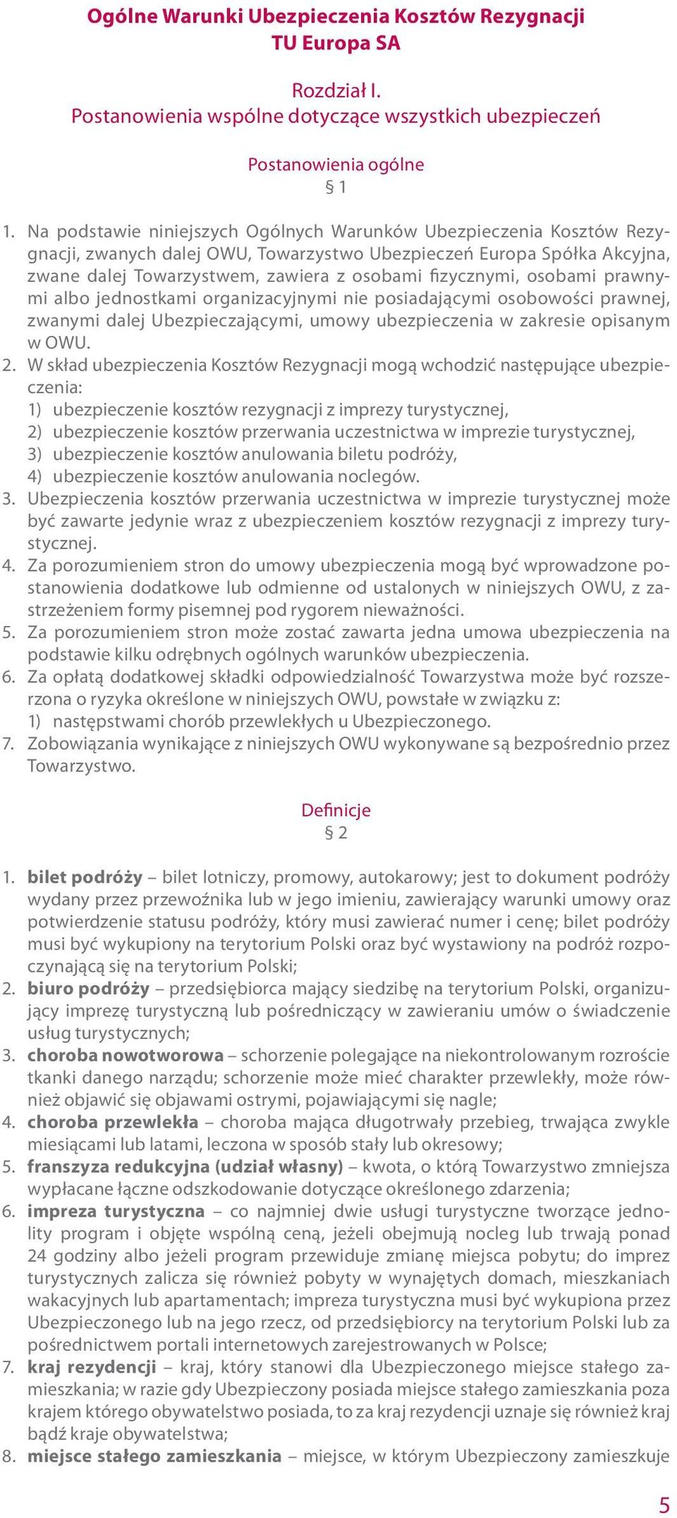 osobami prawnymi albo jednostkami organizacyjnymi nie posiadającymi osobowości prawnej, zwanymi dalej Ubezpieczającymi, umowy ubezpieczenia w zakresie opisanym w OWU. 2.