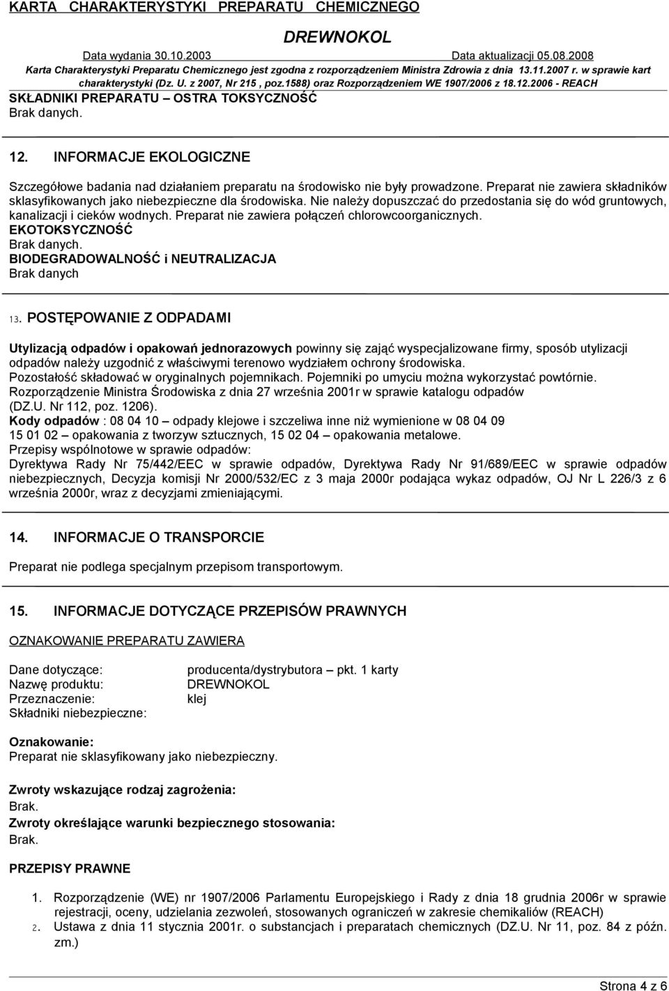 Preparat nie zawiera połączeń chlorowcoorganicznych. EKOTOKSYCZNOŚĆ Brak danych. BIODEGRADOWALNOŚĆ i NEUTRALIZACJA Brak danych 13.